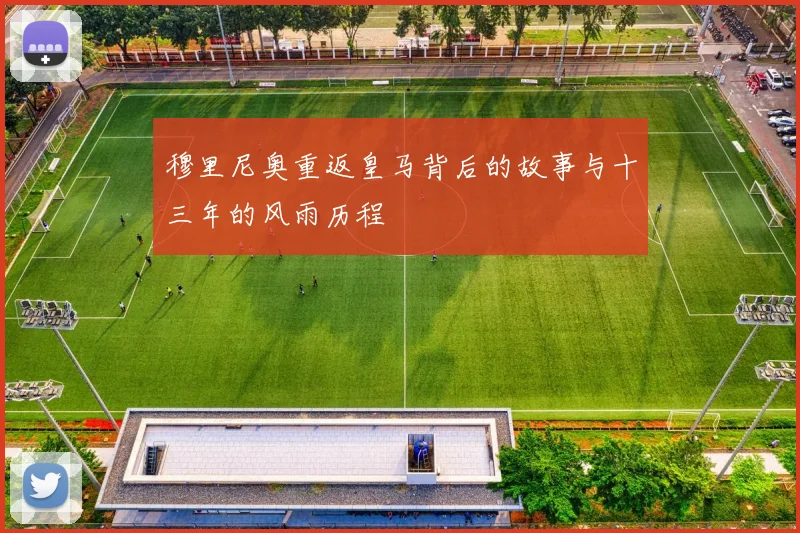 穆里尼奥重返皇马背后的故事与十三年的风雨历程