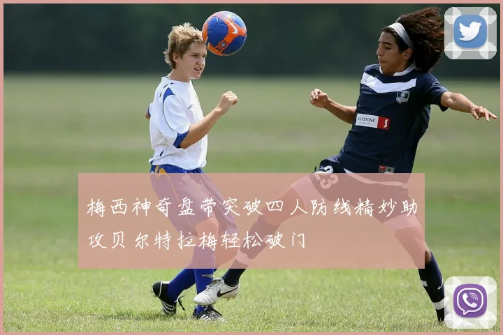 梅西神奇盘带突破四人防线精妙助攻贝尔特拉梅轻松破门